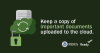 Keep a copy of important documents uploaded to the cloud.